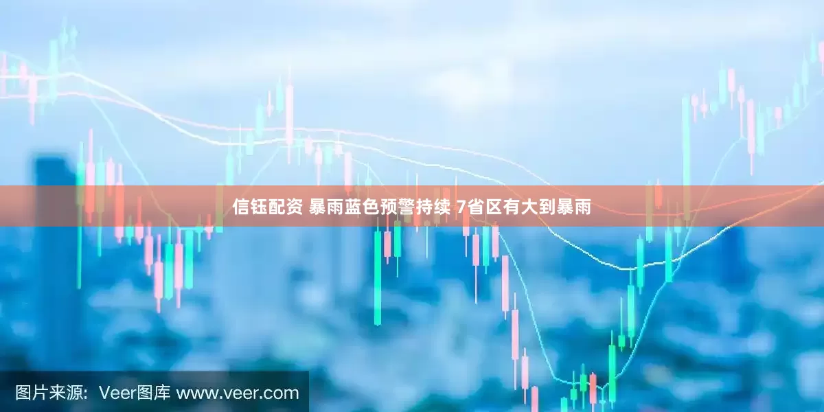 信钰配资 暴雨蓝色预警持续 7省区有大到暴雨